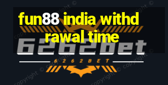 fun88 india withdrawal time