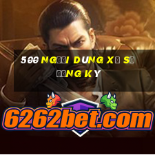 500 người dùng xổ số đăng ký