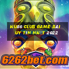 Hu86 Club Game Bài Uy Tín Nhất 2022