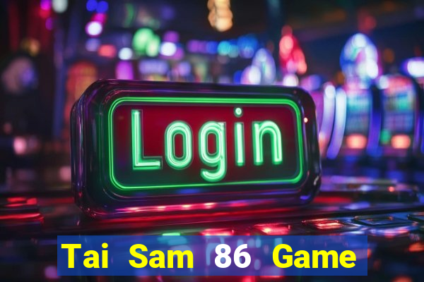 Tai Sam 86 Game Bài 2022