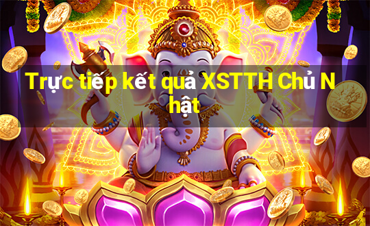 Trực tiếp kết quả XSTTH Chủ Nhật