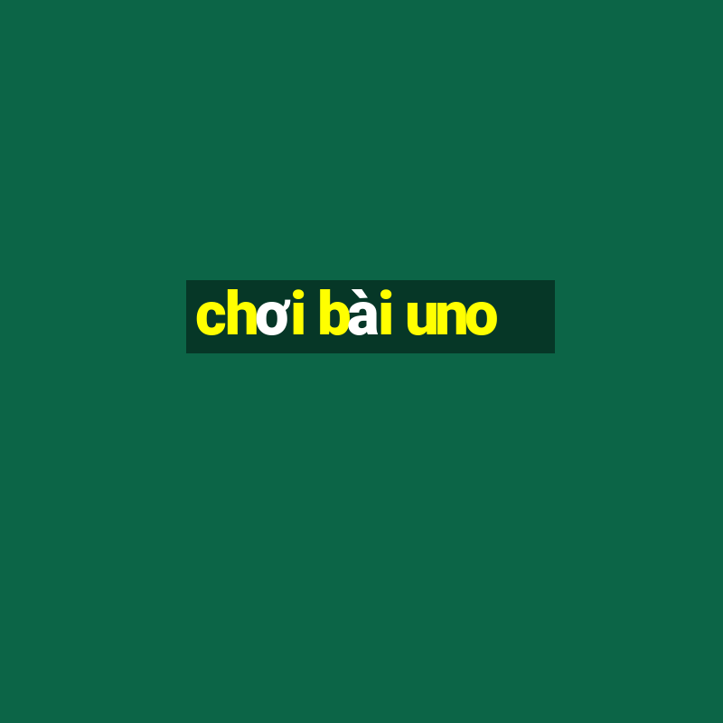 chơi bài uno