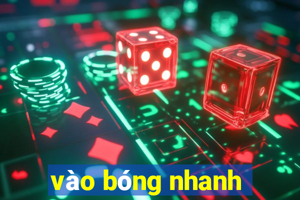 vào bóng nhanh