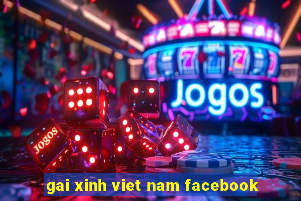 gai xinh viet nam facebook