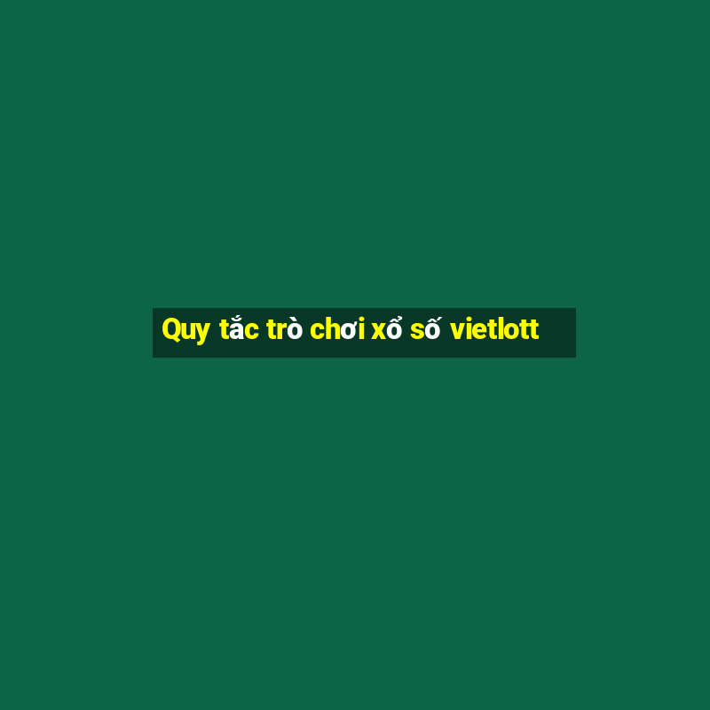 Quy tắc trò chơi xổ số vietlott