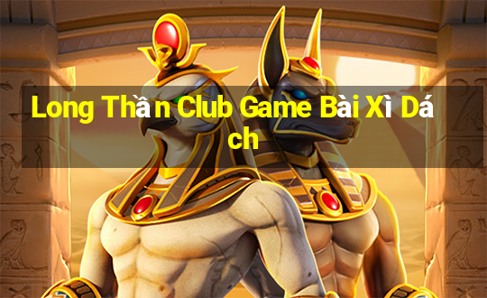 Long Thần Club Game Bài Xì Dách