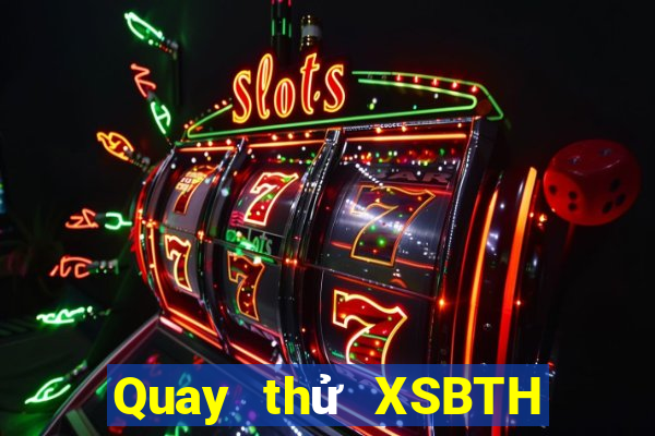 Quay thử XSBTH ngày 18