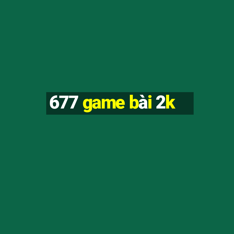 677 game bài 2k