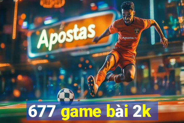 677 game bài 2k