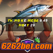 Thống kê MEGA 6 45 ngày 29