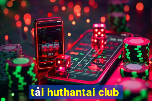 tải huthantai club