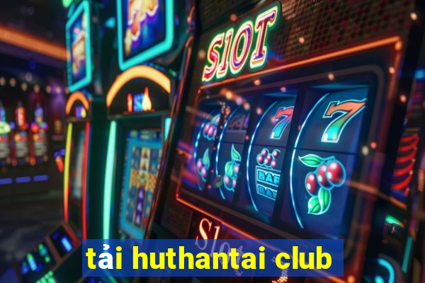 tải huthantai club