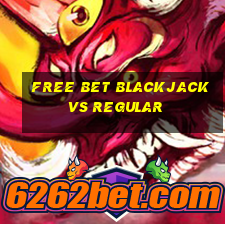 free bet blackjack vs regular