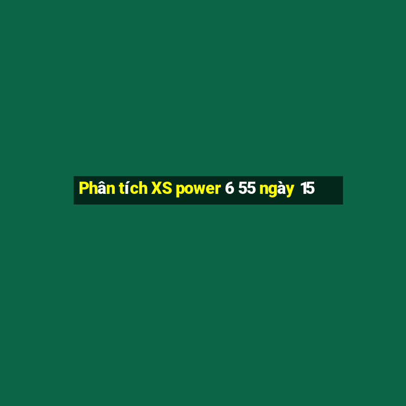 Phân tích XS power 6 55 ngày 15