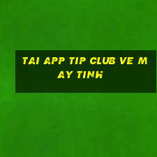 tai app tip club ve may tinh