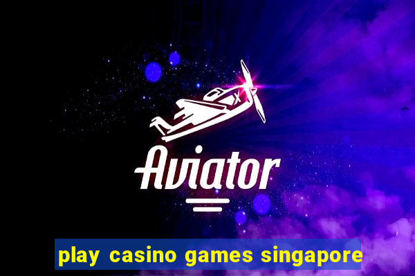 play casino games singapore