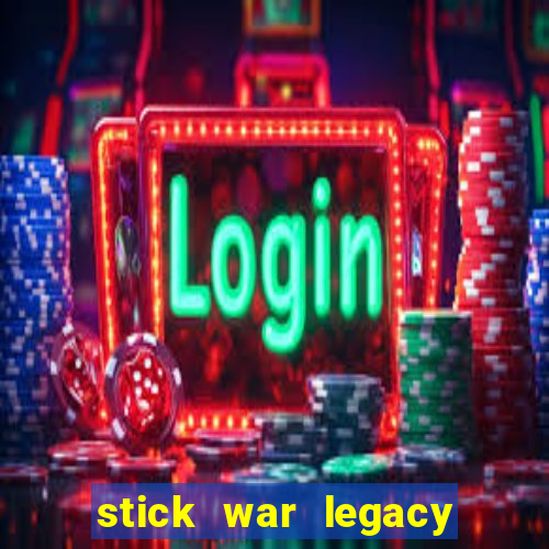 stick war legacy game vui