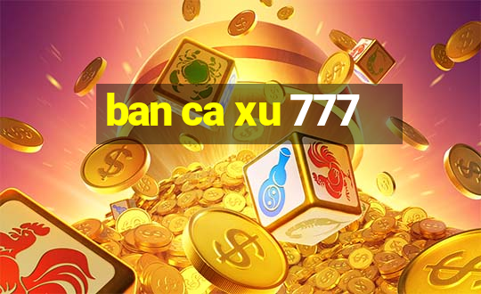 ban ca xu 777