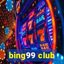 bing99 club