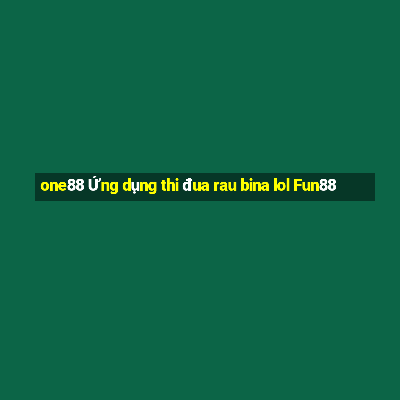 one88 Ứng dụng thi đua rau bina lol Fun88