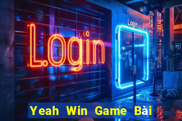 Yeah Win Game Bài Ăn Tiền Uy Tín