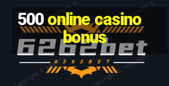 500 online casino bonus