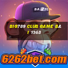 Big789 Club Game Bài 1368