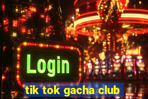 tik tok gacha club