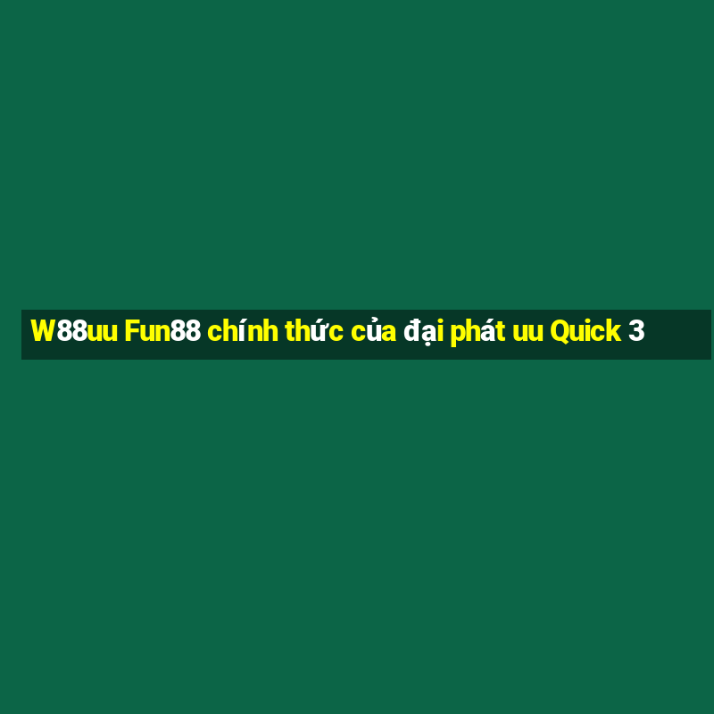 W88uu Fun88 chính thức của đại phát uu Quick 3