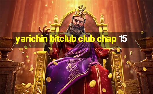 yarichin bitclub club chap 15