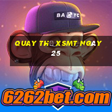 Quay thử XSMT ngày 25