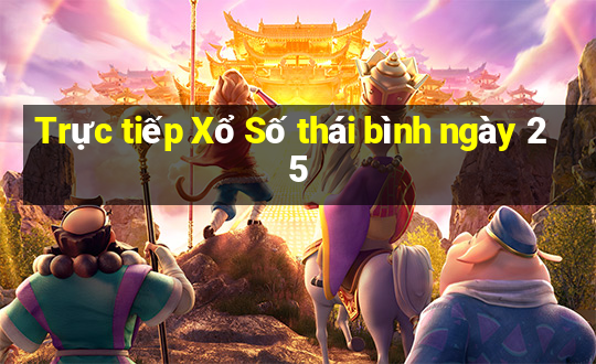 Trực tiếp Xổ Số thái bình ngày 25