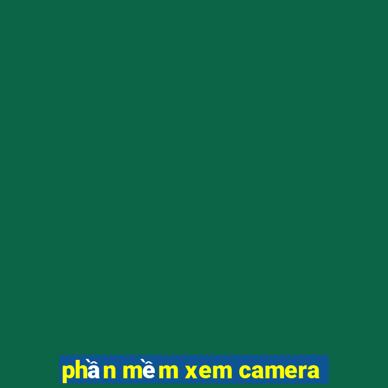 phần mềm xem camera