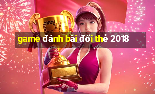 game đánh bài đổi thẻ 2018