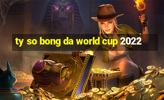 ty so bong da world cup 2022