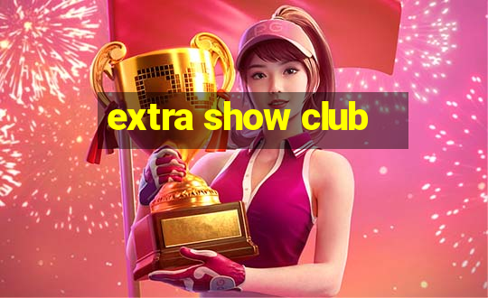 extra show club