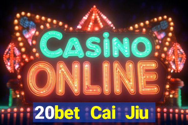 20bet Cai Jiu miễn phí tải về