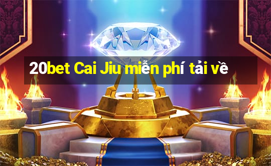 20bet Cai Jiu miễn phí tải về