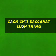 cách chơi baccarat luôn thắng