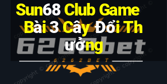 Sun68 Club Game Bài 3 Cây Đổi Thưởng