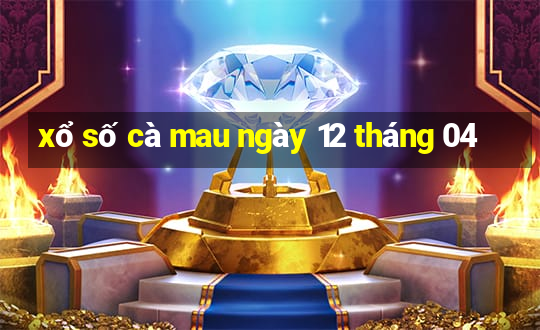 xổ số cà mau ngày 12 tháng 04