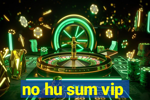 no hu sum vip