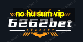 no hu sum vip