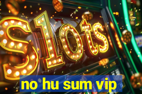 no hu sum vip