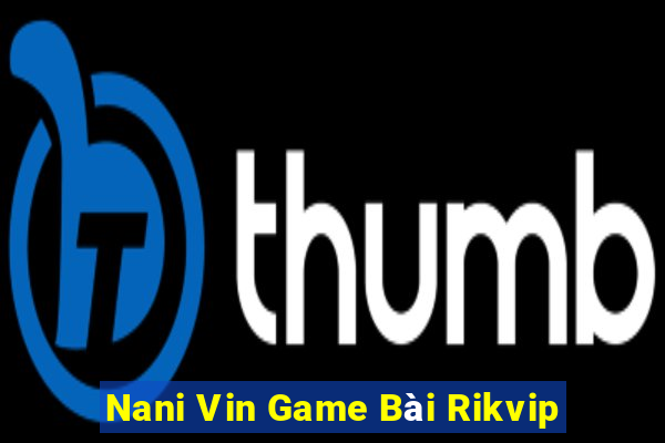 Nani Vin Game Bài Rikvip