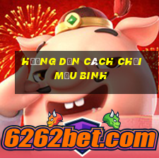 hướng dẫn cách chơi Mậu Binh