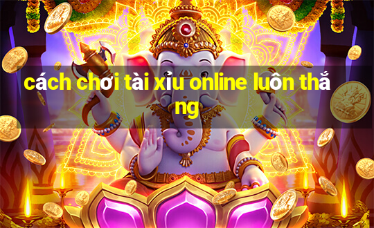 cách chơi tài xỉu online luôn thắng