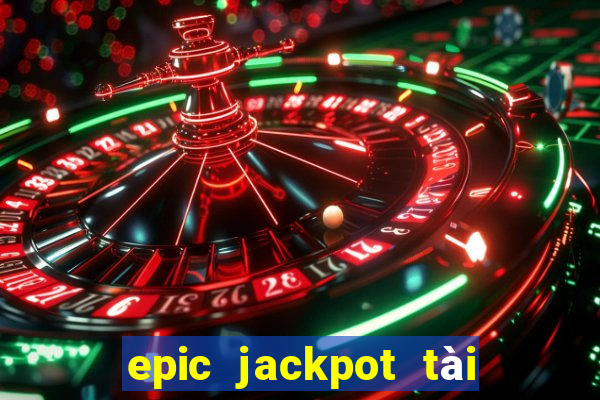 epic jackpot tài xỉu tai xiu game bai online