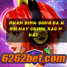 nhan dinh bong da hom nay chinh xac nhat