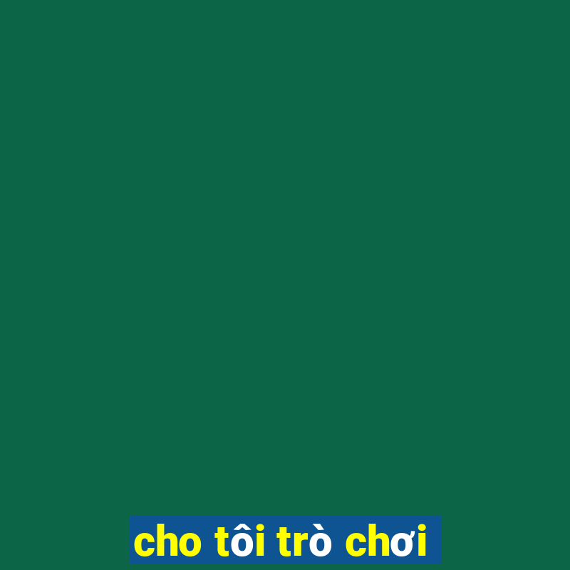 cho tôi trò chơi